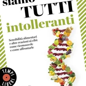 Siamo tutti intolleranti. Sensibilità alimentari e altre reazioni ai cibi come riconoscerle e come affrontarle Direttamente Dal Produttore