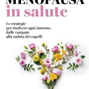 Offerta Lampo Menopausa in salute. Le strategie per risolvere ogni sintomo, dalle vampate alla caduta dei capelli