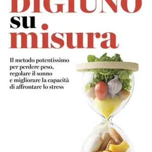 Saldi Il digiuno su misura. Il metodo potentissimo per perdere peso, regolare il sonno e migliorare la capacità di affrontare lo stress