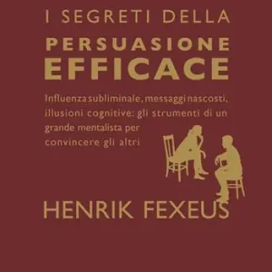 I segreti della persuasione efficace. Influenza subliminale, messaggi nascosti, illusioni cognitive gli strumenti di un grande mentalista per convincere gli altri Prezzo Di Fabbrica