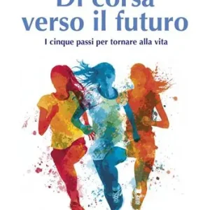 Di corsa verso il futuro. I cinque passi per tornare alla vita Bestseller