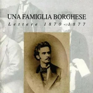 Una famiglia borghese. Lettere 1870-1877 Quantità Limitata