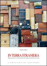 Soddisfatti O Rimborsati In terra straniera. Rappresentazioni e scritture dell‘altro nell‘emigrazione italiana in Germania