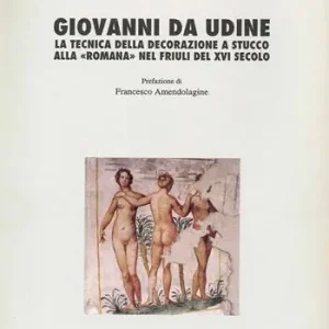 Compra Adesso Giovanni da Udine. La tecnica della decorazione a stucco alla «Romana» nel Friuli del XVI secolo