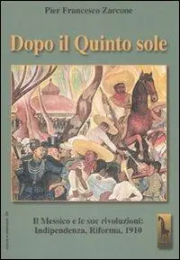 Prezzo Scontato Dopo il quinto sole. Il Messico e le sue rivoluzioni indipendenza, riforma, 1910