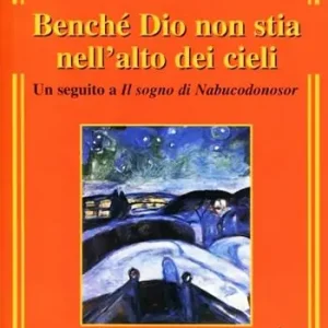 Benché Dio non stia nell‘alto dei cieli. Un seguito a Il sogno di Nabucodonosor Novità