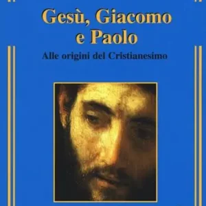 Ordina Subito Gesù, Giacomo e Paolo. Alle origini del cristianesimo