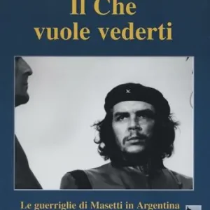Il Che vuole vederti. Le guerriglie di Masetti in Argentina e del Che in Bolivia viste dall‘interno Promozione