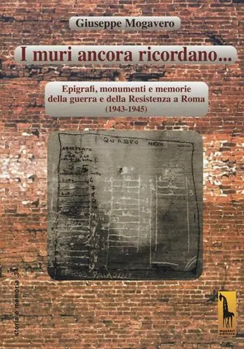 I muri ancora ricordano. Epigrafi, monumenti e memorie della guerra e della Resistenza a Roma (1943-1945) Prezzo Basso