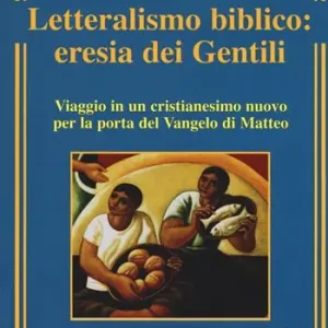 Offerta Limitata Letteralismo biblico eresia dei Gentili. Viaggio in un cristianesimo nuovo per la porta del Vangelo di Matteo