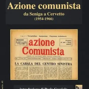 Azione comunista. Da Seniga a Cervetto (1954-1966) Ordina Subito