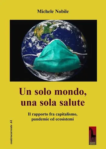 Un solo mondo, una sola salute. Il rapporto fra capitalismo, pandemie ed ecosistemi Solo Oggi