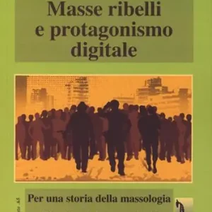 Compra Adesso Masse ribelli e protagonismo digitale. Per una storia della massologia