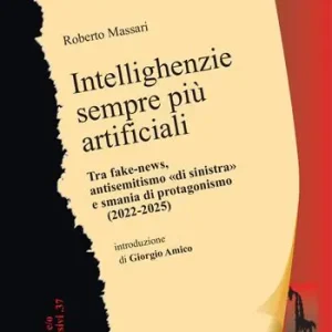 Popolare Intellighenzie sempre più artificiali. Tra fake-news, antisemitismo «di sinistra» e smania di protagonismo (2022-2025)
