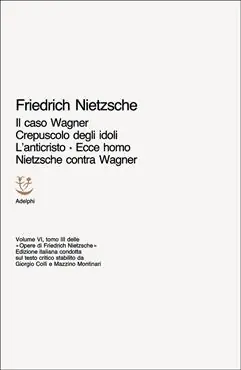 Opere complete. Vol. 6/3 Il caso Wagner-Crepuscolo degli idoli-L‘Anticristo-Ecce homo-Nietzsche contra Wagner Promozione