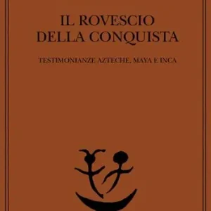 Il rovescio della Conquista. Testimonianze azteche, maya e inca Occasione