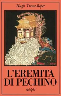 L‘eremita di Pechino. La vita nascosta di Svi Edmund Backhouse Novità