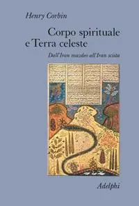 Corpo spirituale e Terra celeste. Dall‘Iran mazdeo all‘Iran sciita Miglior Prezzo