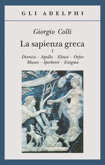Offerta Lampo La sapienza greca. Dioniso, Apollo, Eleusi, Orfeo, Museo, Iperborei, Enigma. Vol. 1