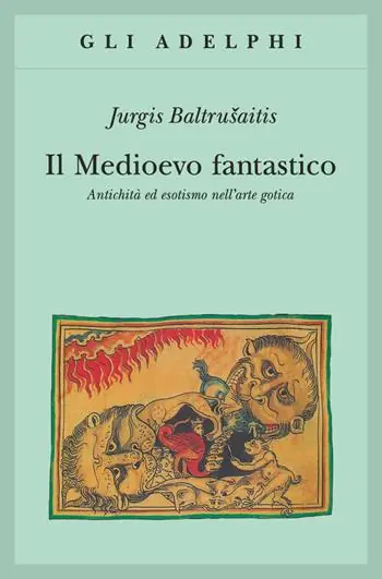 Affare Il medioevo fantastico. Antichità ed esotismi nell‘arte gotica
