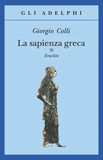 Consegna Rapida La sapienza greca. Eraclito. Vol. 3