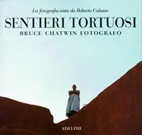 Sentieri tortuosi. Bruce Chatwin fotografo. La fotografia vista da Roberto Calasso Offerta Limitata