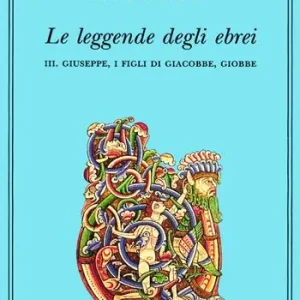 Le leggende degli ebrei. Vol. 3 Giuseppe, i figli di Giacobbe, Giobbe Compra Oggi Stesso