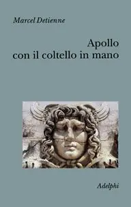 Apollo con il coltello in mano. Un approccio sperimentale al politeismo greco Scelto Dai Clienti