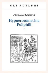 Hypnerotomachia Poliphili Riproduzione dell‘edizione italiana aldina del 1499. Introduzione, traduzione e commento Novità
