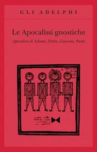 Le apocalissi gnostiche. Apocalisse di Adamo, Pietro, Giacomo, Paolo Offerta Speciale