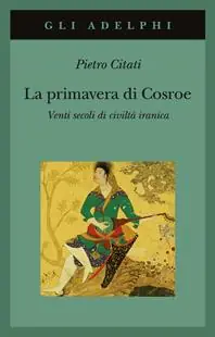 Ultimissimo Modello La primavera di Cosroe. Venti secoli di civiltà iranica