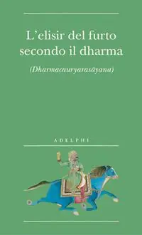 L‘elisir del furto secondo il dharma. (Dharmacauryarasayana) Super Prezzo