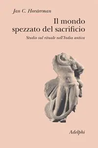 Il mondo spezzato del sacrificio. Studio sul rituale nell‘India antica Ordina Subito