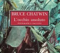 L‘occhio assoluto. Fotografie e taccuini. Ediz. illustrata Solo Oggi