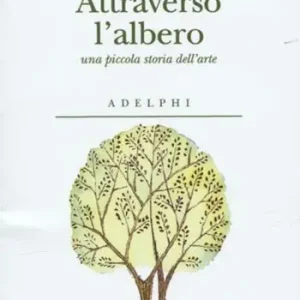 Prezzo Conveniente Attraverso l‘albero. Una piccola storia dell‘arte. Ediz. illustrata