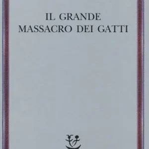 Scelto Dai Clienti Il grande massacro dei gatti e altri episodi della storia culturale francese