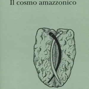 Il cosmo amazzonico. Simbolismo degli indigeni tukano del Vaupés Must-Have