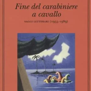 Ultime Pezzi Fine del carabiniere a cavallo. Saggi letterari (1955-1989)