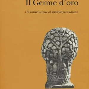 Il germe d‘oro. Un’introduzione al simbolismo indiano Non Perdere