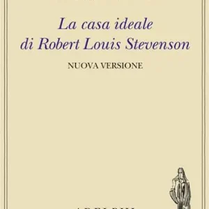 Novità La casa ideale di Robert Louis Stevenson. Ediz. illustrata