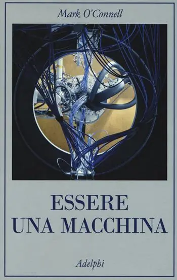Essere una macchina. Un viaggio attraverso cyborg, utopisti, hacker e futurologi per risolvere il modesto problema della morte Solo Oggi