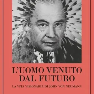 Ultima Occasione L‘uomo venuto dal futuro. La vita visionaria di John Von Neumann