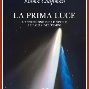 La prima luce. L‘accensione delle stelle all‘alba del tempo Must-Have