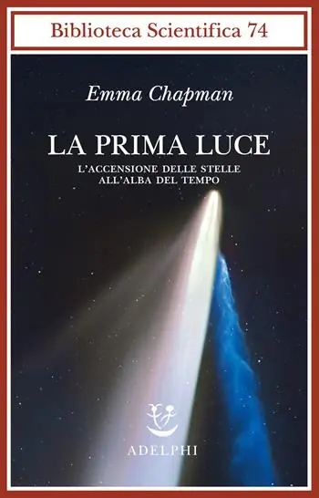 La prima luce. L‘accensione delle stelle all‘alba del tempo Must-Have