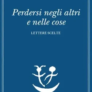 Perdersi negli altri e nelle cose. Lettere scelte Più Venduto
