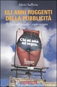 Saldi Gli anni ruggenti della pubblicità. I grandi creativi raccontano