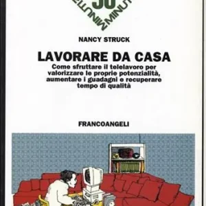 Lavorare da casa. Come sfruttare il telelavoro per valorizzare le proprie potenzialità, aumentare i guadagni e recuperare tempo di qualità Offerta Speciale
