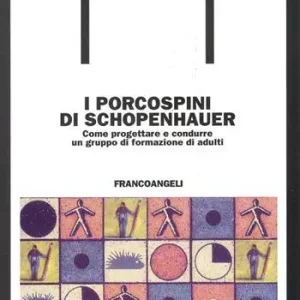 I porcospini di Schopenhauer. Come progettare e condurre un gruppo di formazione di adulti Novità