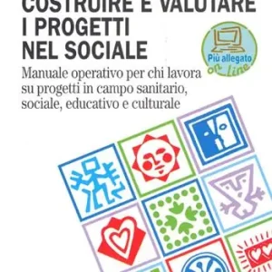 Costruire e valutare i progetti nel sociale. Manuale operativo per chi lavora su progetti in campo sanitario, sociale, educativo e culturale Spedito Oggi