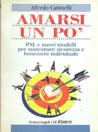 Subito Disponibile Amarsi un po‘. PNL e nuovi modelli per aumentare sicurezza e benessere individuale